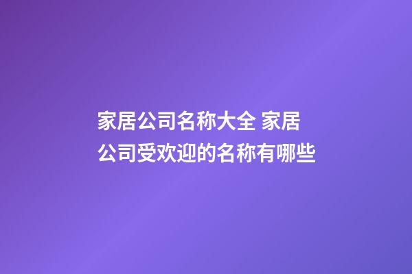 家居公司名称大全 家居公司受欢迎的名称有哪些-第1张-公司起名-玄机派